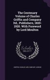 The Centenary Volume of Charles Griffin and Company ltd., Publishers, 1820-1920. With Foreword by Lord Moulton