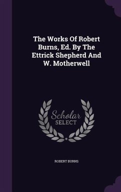 The Works Of Robert Burns, Ed. By The Ettrick Shepherd And W. Motherwell - Burns, Robert