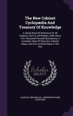 The New Cabinet Cyclopædia And Treasury Of Knowledge: A Handy Book Of Reference On All Subjects And For All Readers. With About Two Thousand Pictorial - Annandale, Charles