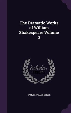 The Dramatic Works of William Shakespeare Volume 3 - Singer, Samuel Weller