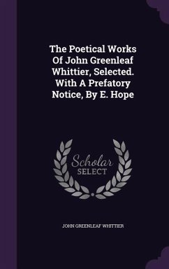 The Poetical Works Of John Greenleaf Whittier, Selected. With A Prefatory Notice, By E. Hope - Whittier, John Greenleaf