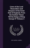 Lives of the Lord Chancellors and Keepers of the Great Seal of England, From the Earliest Times Till the Reign of King George IV Volume 4