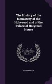 The History of the Monastery of the Holy-rood and of the Palace of Holyrood House