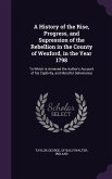 A History of the Rise, Progress, and Supression of the Rebellion in the County of Wexford, in the Year 1798: To Which is Annexed the Author's Account