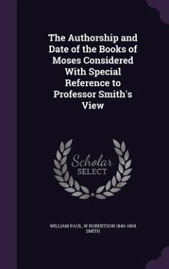 The Authorship and Date of the Books of Moses Considered With Special Reference to Professor Smith's View - Paul, William; Smith, W. Robertson