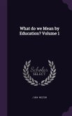 What do we Mean by Education? Volume 1