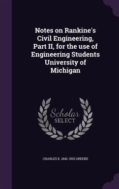 Notes on Rankine's Civil Engineering, Part II, for the use of Engineering Students University of Michigan - Greene, Charles E.