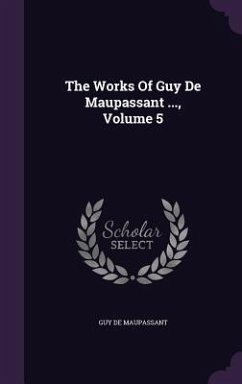 The Works Of Guy De Maupassant ..., Volume 5 - Maupassant, Guy de