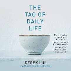 The Tao of Daily Life: The Mysteries of the Orient Revealed the Joys of Inner Harmony Found the Path to Enlightenment Illuminated - Lin, Derek