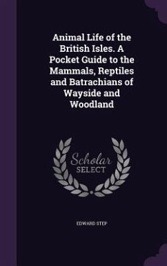 Cover Animal Life of the British Isles. A Pocket Guide to the Mammals, Reptiles and Batrachians of Wayside and Woodland
