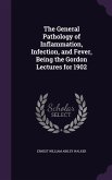 The General Pathology of Inflammation, Infection, and Fever, Being the Gordon Lectures for 1902