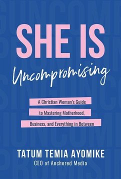 She Is Uncompromising: A Christian Woman's Guide to Mastering Motherhood, Business, and Everything in Between - Ayomike, Tatum Temia