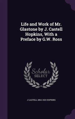 Life and Work of Mr. Glastone by J. Castell Hopkins, With a Preface by G.W. Ross - Hopkins, J Castell