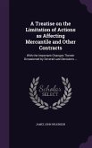 A Treatise on the Limitation of Actions as Affecting Mercantile and Other Contracts: With the Important Changes Therein Occasioned by Several Late D