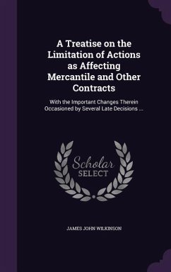 A Treatise on the Limitation of Actions as Affecting Mercantile and Other Contracts: With the Important Changes Therein Occasioned by Several Late D - Wilkinson, James John