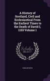 A History of Scotland, Civil and Ecclesiastical From the Earliest Times to the Death of David I, 1153 Volume 1