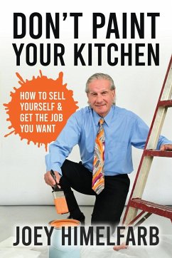 Don't Paint Your Kitchen How to Sell Yourself & Get the Job You Want - Himelfarb, Joey