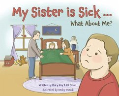 My Sister is Sick, What About Me? - Olson, Mary Kay; Olson, Eli