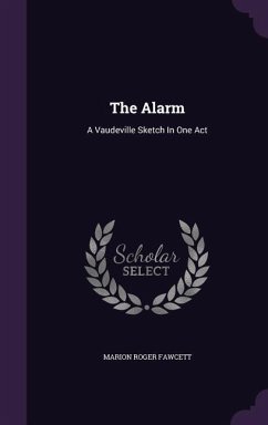 The Alarm: A Vaudeville Sketch In One Act - Fawcett, Marion Roger