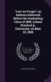 &quote;Lest we Forget&quote;; an Address Delivered Before the Graduating Class of 1898, Leland Stanford jr. University, on May 25, 1898