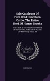 Sale Catalogue Of Pure Bred Shorthorn Cattle, The Entire Herd Of Homer Brooks: And A Draft Of Ten Head From The Herd Of Henry Brooks, To Be Sold At Au