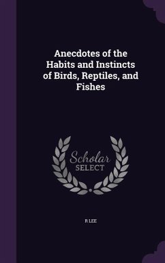 Anecdotes of the Habits and Instincts of Birds, Reptiles, and Fishes - Lee, R.