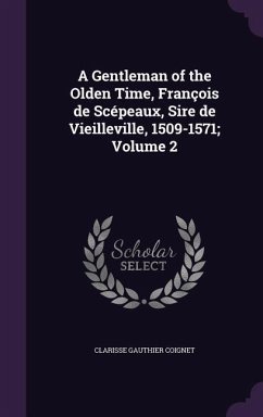 A Gentleman of the Olden Time, François de Scépeaux, Sire de Vieilleville, 1509-1571; Volume 2 - Coignet, Clarisse Gauthier