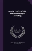 On the Tracks of Life, the Immorality of Morality;