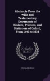 Abstracts From the Wills and Testamentary Documents of Binders, Printers, and Stationers of Oxford, From 1493 to 1638