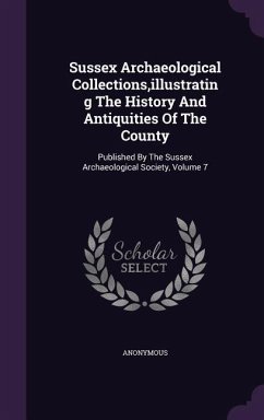 Sussex Archaeological Collections, illustrating The History And Antiquities Of The County - Anonymous