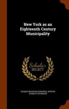 New York as an Eighteenth Century Municipality - Edwards, George Wharton; Peterson, Arthur Everett