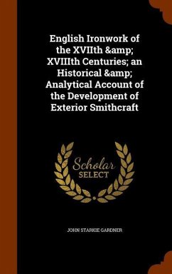 English Ironwork of the XVIIth & XVIIIth Centuries; an Historical & Analytical Account of the Development of Exterior Smithcraft - Gardner, John Starkie