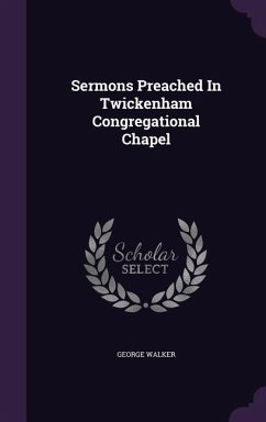 Sermons Preached In Twickenham Congregational Chapel - Walker, George