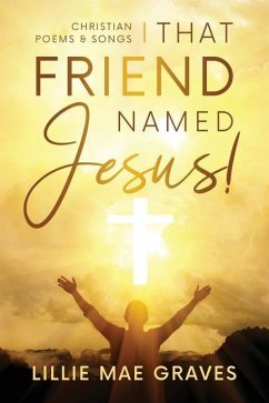That Friend Named Jesus: Christian Poems and Songs - Graves, Lillie