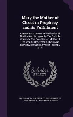 Mary the Mother of Christ in Prophecy and its Fulfillment: Controversial Letters in Vindication of The Position Assigned by The Catholic Church to The - Quigley, Richard F. D.; Kingdon, Hollingworth Tully; Davenport, John Marriott