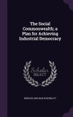 The Social Commonwealth; a Plan for Achieving Industrial Democracy