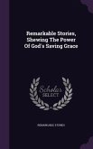Remarkable Stories, Shewing The Power Of God's Saving Grace