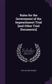 Rules for the Government of the Impeachment Trial [and Other Trial Documents]
