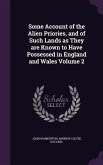 Some Account of the Alien Priories, and of Such Lands as They are Known to Have Possessed in England and Wales Volume 2