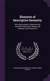 Elements of Descriptive Geometry: With Applications to Spherical and Isometric Projections, Shades and Shadows, and Perspective