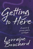 Getting to Here: A Memoir of Promise, Passion, and Despair