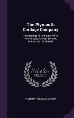 The Plymouth Cordage Company: Proceedings At Its Seventy-fifth Anniversary, October Seventh, Mdcccxcix: 1824-1899 - Company, Plymouth Cordage