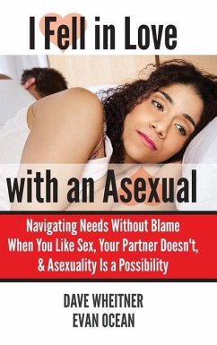 I Fell in Love with an Asexual: Navigating Needs Without Blame When You Like Sex, Your Partner Doesn't, & Asexuality Is a Possibility - Wheitner, Dave