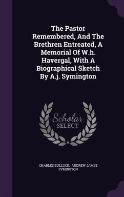 The Pastor Remembered, And The Brethren Entreated, A Memorial Of W.h. Havergal, With A Biographical Sketch By A.j. Symington - Bullock, Charles