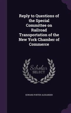 Reply to Questions of the Special Committee on Railroad Transportation of the New York Chamber of Commerce - Alexander, Edward Porter