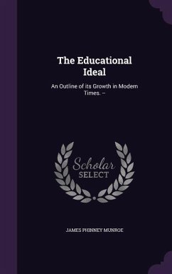The Educational Ideal: An Outline of its Growth in Modern Times. -- - Munroe, James Phinney