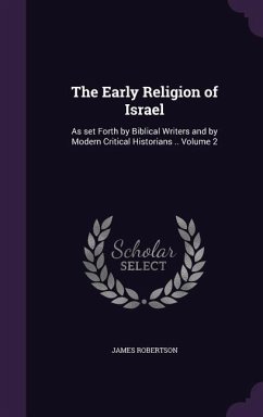 The Early Religion of Israel: As set Forth by Biblical Writers and by Modern Critical Historians .. Volume 2 - Robertson, James