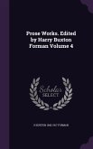 Prose Works. Edited by Harry Buxton Forman Volume 4