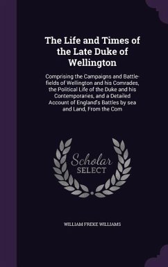 The Life and Times of the Late Duke of Wellington - Williams, William Freke