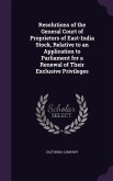 Resolutions of the General Court of Proprietors of East-India Stock, Relative to an Application to Parliament for a Renewal of Their Exclusive Privileges
